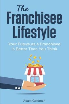 portada The Franchisee Lifestyle: Your Future as a Franchisee is Better Than You Think (in English)