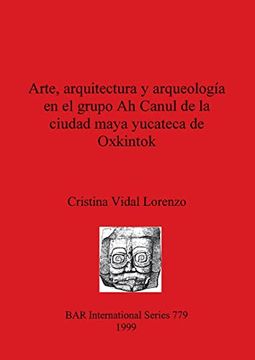 portada Arte, Arquitectura y Arqueologia en el Grupo ah Canul de la Ciudad Maya Yucateca de Oxkintok (Bar International) (en Inglés)