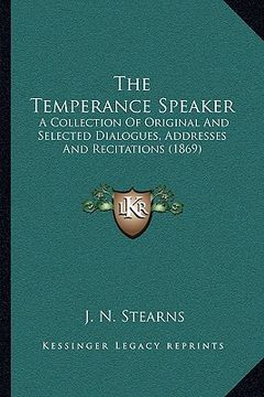 portada the temperance speaker the temperance speaker: a collection of original and selected dialogues, addresses aa collection of original and selected dialo