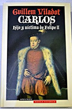 portada Carlos, hijo y victima de Felipe II (in Spanish)