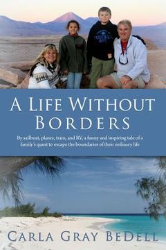 portada A Life Without Borders: By sailboat, planes, train, and RV, a funny and inspiring tale of a family's quest to escape the boundaries of their o (en Inglés)