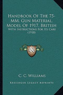 portada handbook of the 75-mm. gun material, model of 1917, british: with instructions for its care (1918) (en Inglés)