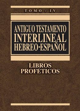 portada Antiguo Testamento Interlineal Hebreo-Español, Tomo IV: Libros Proféticos (in Spanish)
