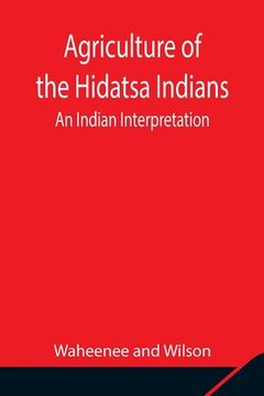 portada Agriculture of the Hidatsa Indians: An Indian Interpretation (en Inglés)