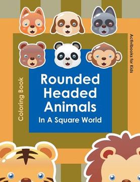 portada Rounded Headed Animals In A Square World Coloring Book (en Inglés)