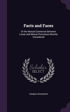 portada Facts and Faces: Or the Mutual Connexion Between Linear and Mental Portraiture Morally Considered (en Inglés)