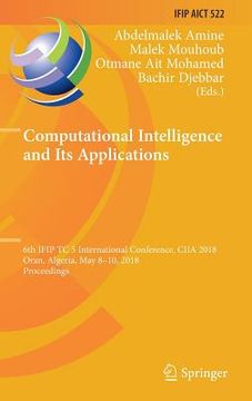 portada Computational Intelligence and Its Applications: 6th Ifip Tc 5 International Conference, Ciia 2018, Oran, Algeria, May 8-10, 2018, Proceedings (en Inglés)