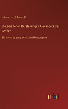 portada Die erhaltenen Darstellungen Alexanders des Großen: Ein Nachtrag zur griechischen Ikonographie (en Alemán)