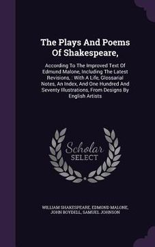 portada The Plays And Poems Of Shakespeare,: According To The Improved Text Of Edmund Malone, Including The Latest Revisions,: With A Life, Glossarial Notes,