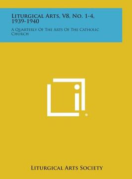 portada Liturgical Arts, V8, No. 1-4, 1939-1940: A Quarterly of the Arts of the Catholic Church (en Inglés)