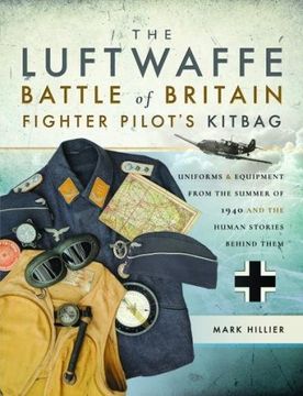 portada The Luftwaffe Battle of Britain Fighter Pilots' Kitbag: An Ultimate Guide to Uniforms, Arms and Equipment From the Summer of 1940 (in English)