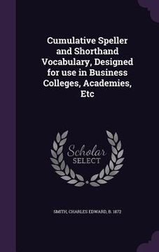 portada Cumulative Speller and Shorthand Vocabulary, Designed for use in Business Colleges, Academies, Etc