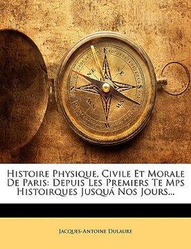 portada Histoire Physique, Civile Et Morale De Paris: Depuis Les Premiers Te Mps Histoirques Jusquá Nos Jours... (in French)