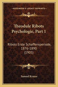 portada Theodule Ribots Psychologie, Part 1: Ribots Erste Schaffensperiode, 1876-1890 (1905) (in German)