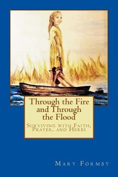 portada Through the Fire and Through the Flood: Surviving with Faith, Prayer, and Herbs (en Inglés)