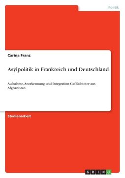portada Asylpolitik in Frankreich und Deutschland: Aufnahme, Anerkennung und Integration Geflüchteter aus Afghanistan