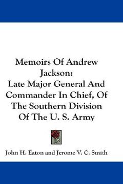 portada memoirs of andrew jackson: late major general and commander in chief, of the southern division of the u. s. army