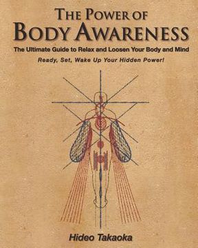 portada The Power of Body Awareness: The Ultimate Guide to Relax and Loosen Your Body and Mind Ready, Set, Wake up Your Hidden Power! (en Inglés)