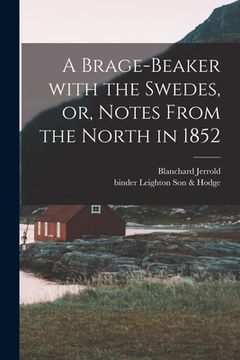 portada A Brage-beaker With the Swedes, or, Notes From the North in 1852 (en Inglés)