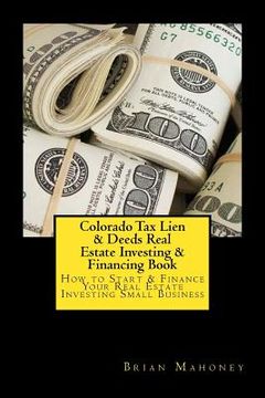 portada Colorado Tax Lien & Deeds Real Estate Investing & Financing Book: How to Start & Finance Your Real Estate Investing Small Business (en Inglés)