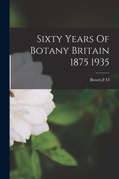 portada Sixty Years Of Botany Britain 1875 1935 (en Inglés)