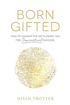 portada Born Gifted: How to Unwrap the Gifts Inside You for Supernatural Success!