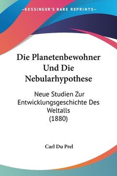 portada Die Planetenbewohner Und Die Nebularhypothese: Neue Studien Zur Entwicklungsgeschichte Des Weltalls (1880) (en Alemán)