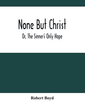 portada None but Christ; Or, the Sinner'S Only Hope (en Inglés)