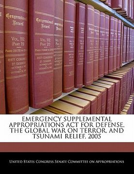 portada emergency supplemental appropriations act for defense, the global war on terror, and tsunami relief, 2005 (en Inglés)
