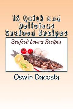 portada 15 Quick and Delicious Seafood Recipes: Seafood Lovers Recipes (en Inglés)