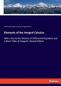 portada Elements of the Integral Calculus: With a Key to the Solution of Differential Equatons and a Short Table of Integrals. Second Edition (in English)