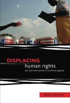 portada Displacing Human Rights: War and Intervention in Northern Uganda (en Inglés)