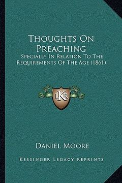 portada thoughts on preaching: specially in relation to the requirements of the age (1861) (en Inglés)