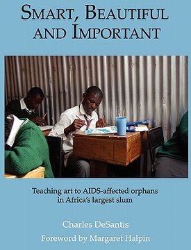 portada smart, beautiful and important: teaching art to aids-affected orphans in africa's largest slum (en Inglés)