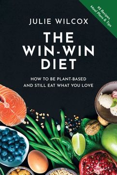 portada The Win-Win Diet: How to Be Plant-Based and Still Eat What You Love (en Inglés)