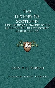 portada the history of scotland: from agricola's invasion to the extinction of the last jacobite insurrection v8 (en Inglés)