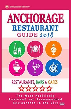 portada Anchorage Restaurant Guide 2018: Best Rated Restaurants in Anchorage, Alaska - Restaurants, Bars and Cafes Recommended for Visitors, 2018 (en Inglés)