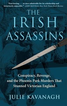 portada The Irish Assassins: Conspiracy, Revenge and the Phoenix Park Murders That Stunned Victorian England (in English)