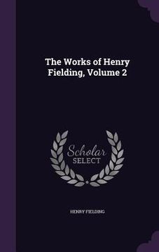 portada The Works of Henry Fielding, Volume 2 (en Inglés)