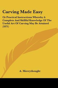 portada carving made easy: or practical instructions whereby a complete and skillful knowledge of the useful art of carving may be attained (1871 (in English)