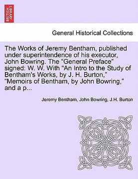 portada the works of jeremy bentham, published under superintendence of his executor, john bowring. the "general preface" signed: w. w. with "an intro to the (en Inglés)
