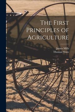 portada The First Principles of Agriculture [microform] (en Inglés)