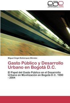 portada Gasto Público y Desarrollo Urbano en Bogotá D.C.: El Papel del Gasto Público en el Desarrollo Urbano en Movilización en Bogotá D.C. 1990 - 2004