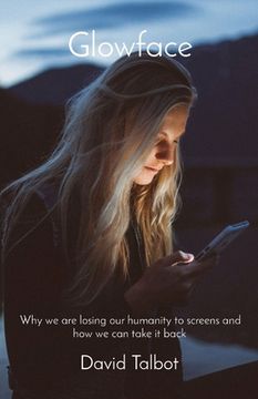 portada Glowface: What We Are Losing To Screens and How We Can Take It Back (in English)