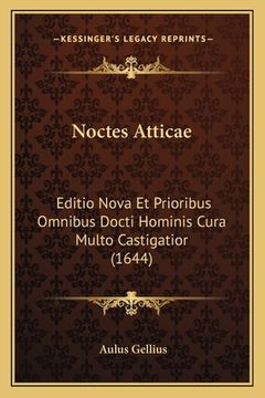 portada Noctes Atticae: Editio Nova Et Prioribus Omnibus Docti Hominis Cura Multo Castigatior (1644) (in Latin)