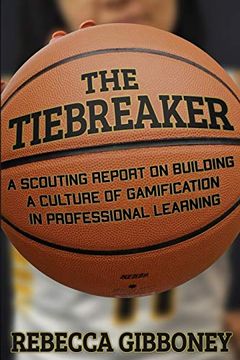 portada The Tiebreaker: A Scouting Report on Building a Culture for Gamification in Professional Learning (in English)