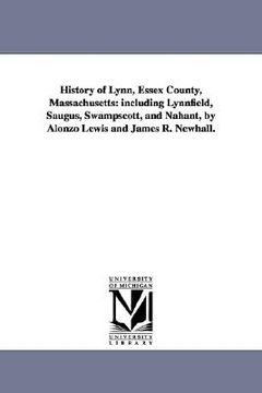 portada history of lynn, essex county, massachusetts: including lynnfield, saugus, swampscott, and nahant, by alonzo lewis and james r. newhall. (en Inglés)