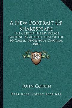 portada a new portrait of shakespeare a new portrait of shakespeare: the case of the ely palace painting as against that of the sthe case of the ely palace (en Inglés)