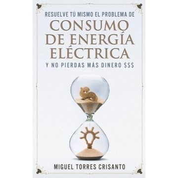 portada Resuelve tú Mismo el Problema de Consumo de Energía Eléctrica y no Pierdas más Dinero (in Spanish)