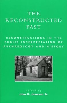 portada the reconstructed past: reconstructions in the public interpretation of archaeology and history (in English)